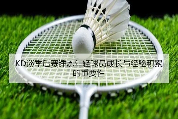 KD谈季后赛锤炼年轻球员成长与经验积累的重要性